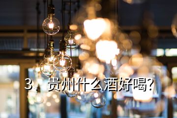 3、貴州什么酒好喝？