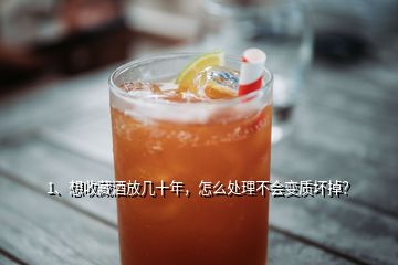 1、想收藏酒放幾十年，怎么處理不會變質(zhì)壞掉？