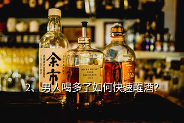 2、男人喝多了如何快速醒酒？