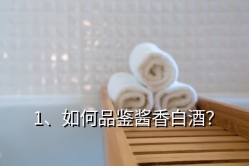 1、如何品鑒醬香白酒？