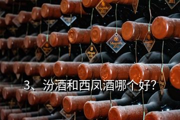 3、汾酒和西鳳酒哪個好？