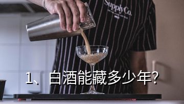 1、白酒能藏多少年？