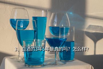 3、白酒的3年5年是真的嗎？怎么樣？