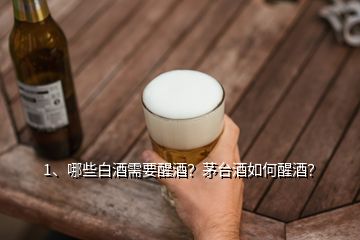 1、哪些白酒需要醒酒？茅臺(tái)酒如何醒酒？