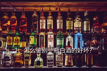 1、怎么鑒別一瓶白酒的好壞？