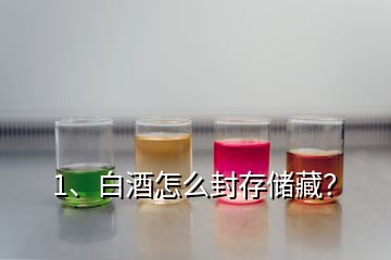 1、白酒怎么封存儲藏？