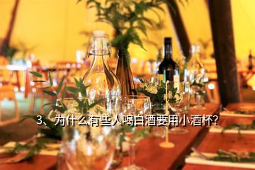 3、為什么有些人喝白酒要用小酒杯？