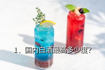 1、國(guó)內(nèi)白酒最高多少度？