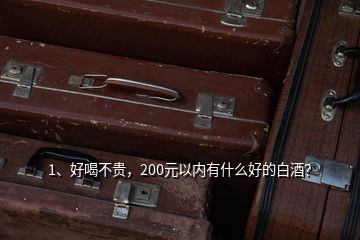 1、好喝不貴，200元以內(nèi)有什么好的白酒？