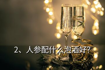 2、人參配什么泡酒好？