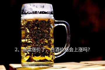 2、高粱漲價了，白酒價格會上漲嗎？