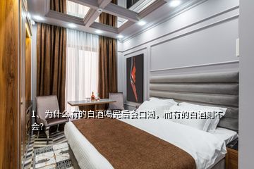 1、為什么有的白酒喝完后會口渴，而有的白酒則不會？