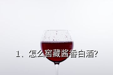 1、怎么窖藏醬香白酒？