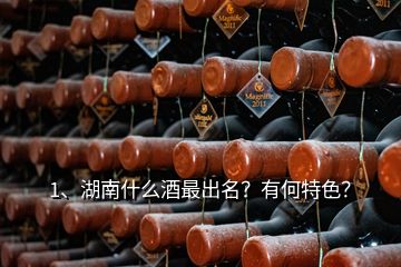 1、湖南什么酒最出名？有何特色？