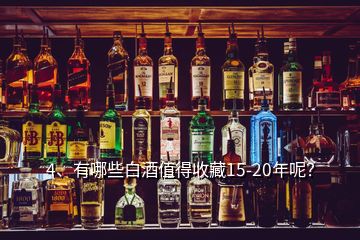 4、有哪些白酒值得收藏15-20年呢？