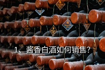 1、醬香白酒如何銷售？