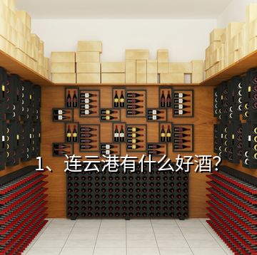 1、連云港有什么好酒？