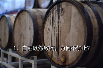 1、白酒既然致癌，為何不禁止？