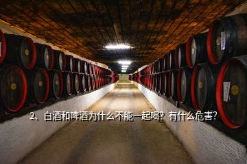 2、白酒和啤酒為什么不能一起喝？有什么危害？