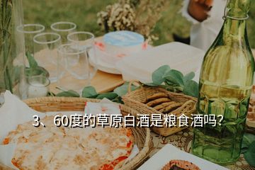 3、60度的草原白酒是糧食酒嗎？