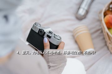 4、夏天，為啥有人不喝啤酒，卻要喝白酒？不熱嗎？