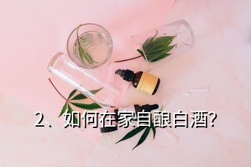 2、如何在家自釀白酒？