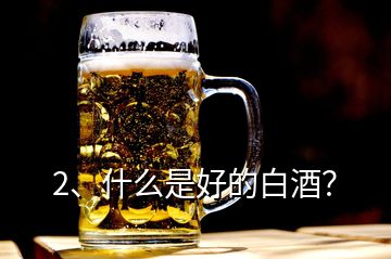 2、什么是好的白酒？