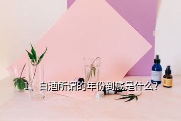 1、白酒所謂的年份到底是什么？