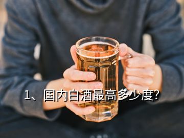 1、國(guó)內(nèi)白酒最高多少度？