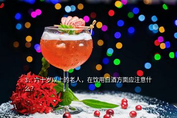 3、六十歲以上的老人，在飲用白酒方面應注意什么？