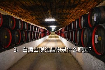 3、白酒出現(xiàn)結晶物是什么原因？