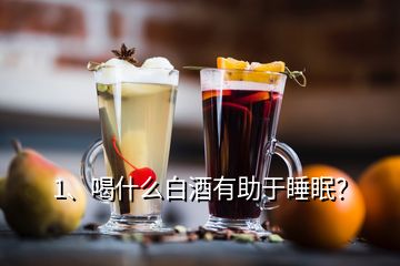 1、喝什么白酒有助于睡眠？