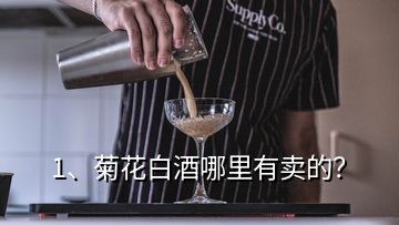 1、菊花白酒哪里有賣的？