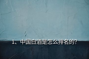 1、中國(guó)白酒是怎么排名的？