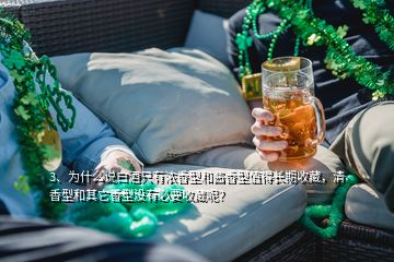 3、為什么說白酒只有濃香型和醬香型值得長期收藏，清香型和其它香型沒有必要收藏呢？