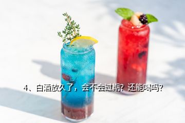 4、白酒放久了，會(huì)不會(huì)過期？還能喝嗎？