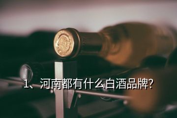 1、河南都有什么白酒品牌？