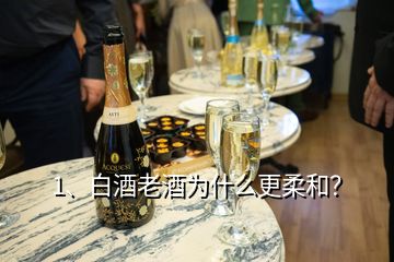 1、白酒老酒為什么更柔和？