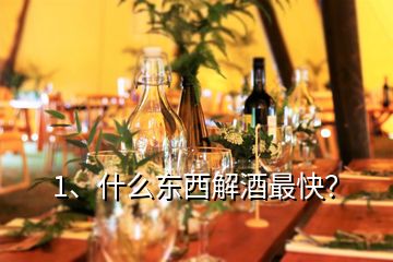 1、什么東西解酒最快？