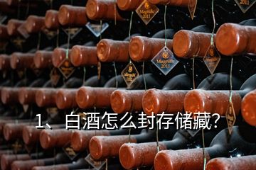 1、白酒怎么封存儲(chǔ)藏？