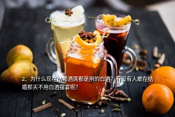 2、為什么現(xiàn)在結(jié)婚酒席都是用的白酒？有沒有人敢在結(jié)婚那天不用白酒擺宴呢？