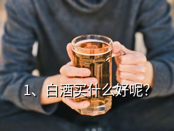 1、白酒買什么好呢？