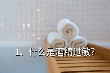 1、什么是酒精過敏？