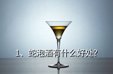 1、蛇泡酒有什么好處？