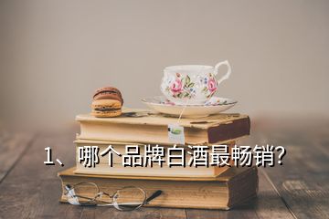 1、哪個品牌白酒最暢銷？