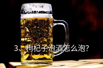 3、枸杞子泡酒怎么泡？