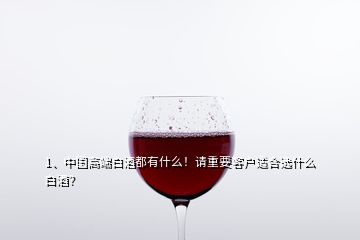 1、中國高端白酒都有什么！請重要客戶適合選什么白酒？