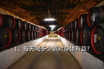 1、每天喝多少酒對(duì)身體有益？