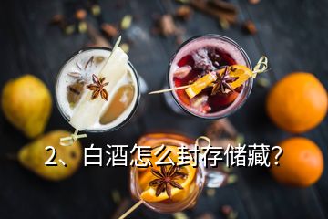 2、白酒怎么封存儲藏？