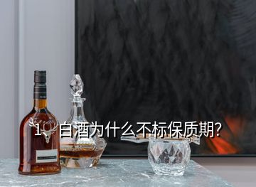 1、白酒為什么不標(biāo)保質(zhì)期？